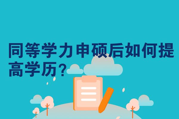 同等学力申硕后如何提高学历？