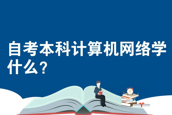自考本科计算机网络学什么？